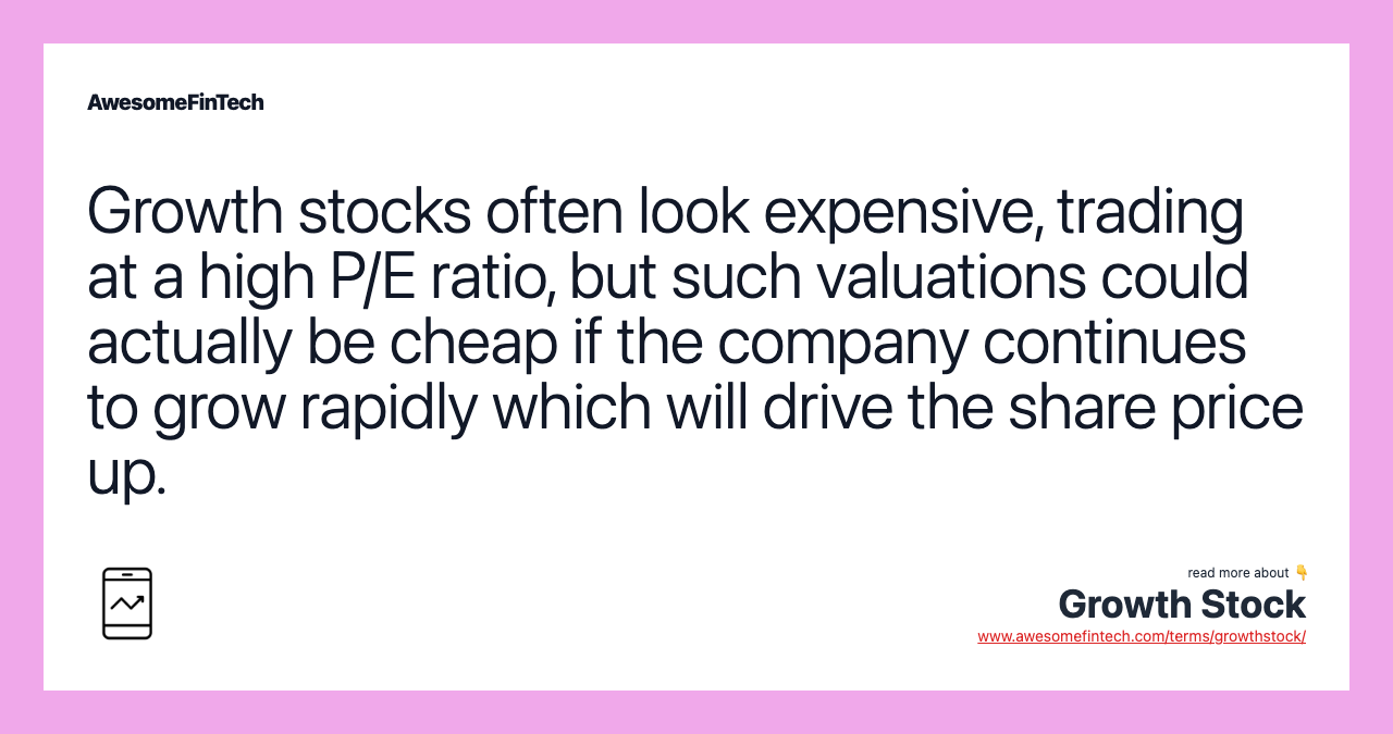 Growth stocks often look expensive, trading at a high P/E ratio, but such valuations could actually be cheap if the company continues to grow rapidly which will drive the share price up.