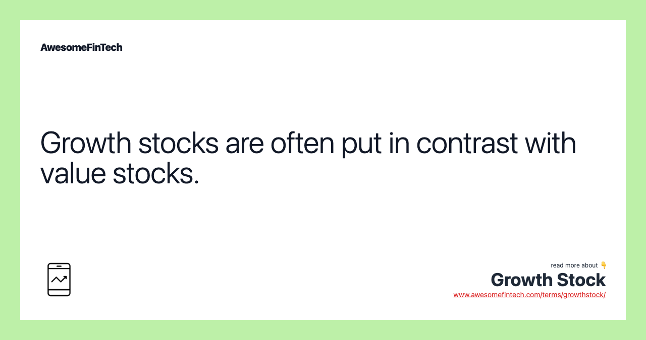 Growth stocks are often put in contrast with value stocks.