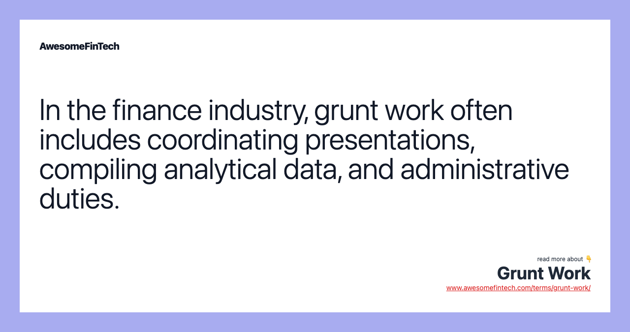In the finance industry, grunt work often includes coordinating presentations, compiling analytical data, and administrative duties.