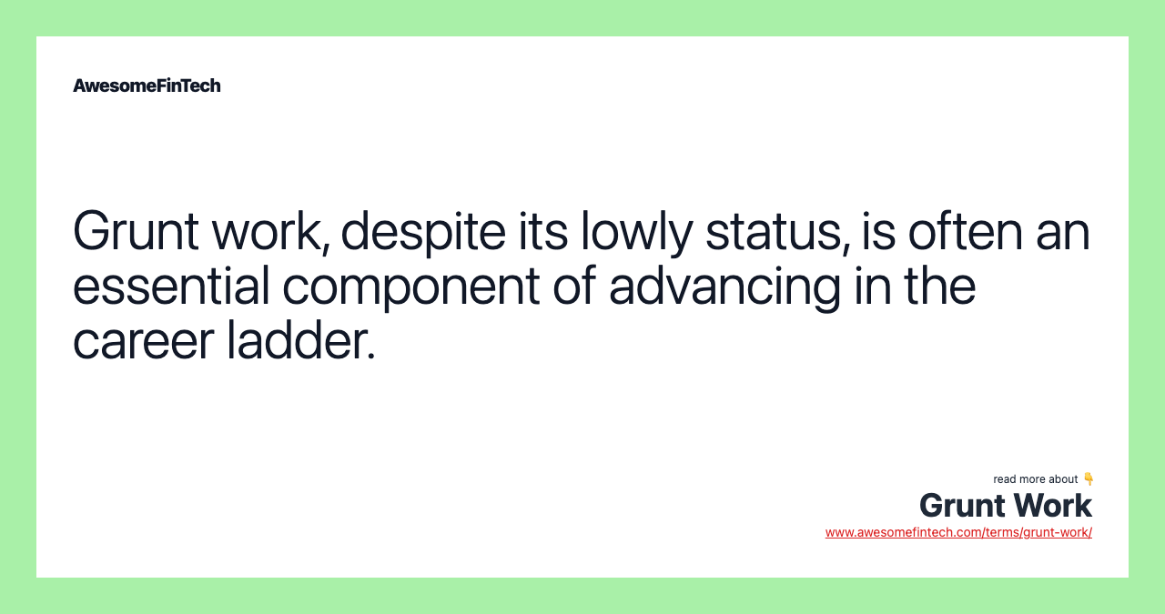 Grunt work, despite its lowly status, is often an essential component of advancing in the career ladder.