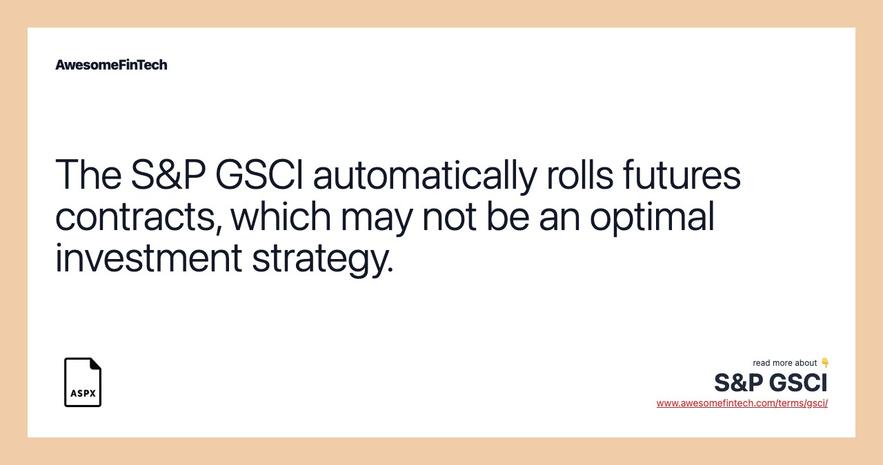 The S&P GSCI automatically rolls futures contracts, which may not be an optimal investment strategy.