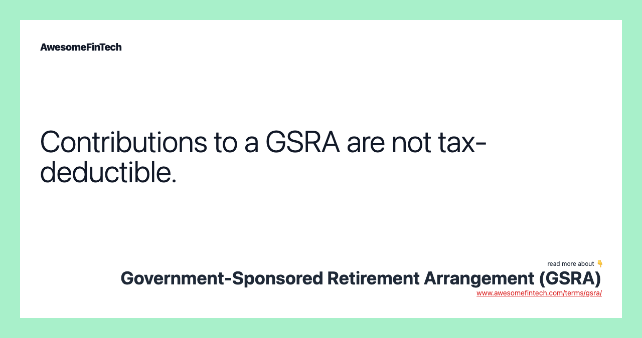 Contributions to a GSRA are not tax-deductible.