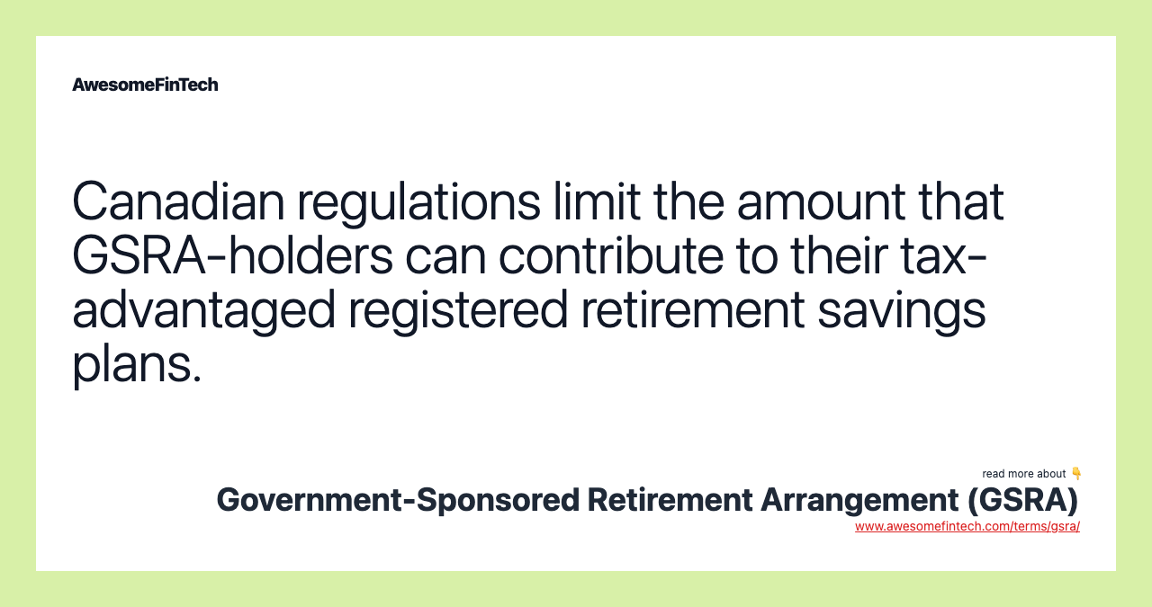 Canadian regulations limit the amount that GSRA-holders can contribute to their tax-advantaged registered retirement savings plans.