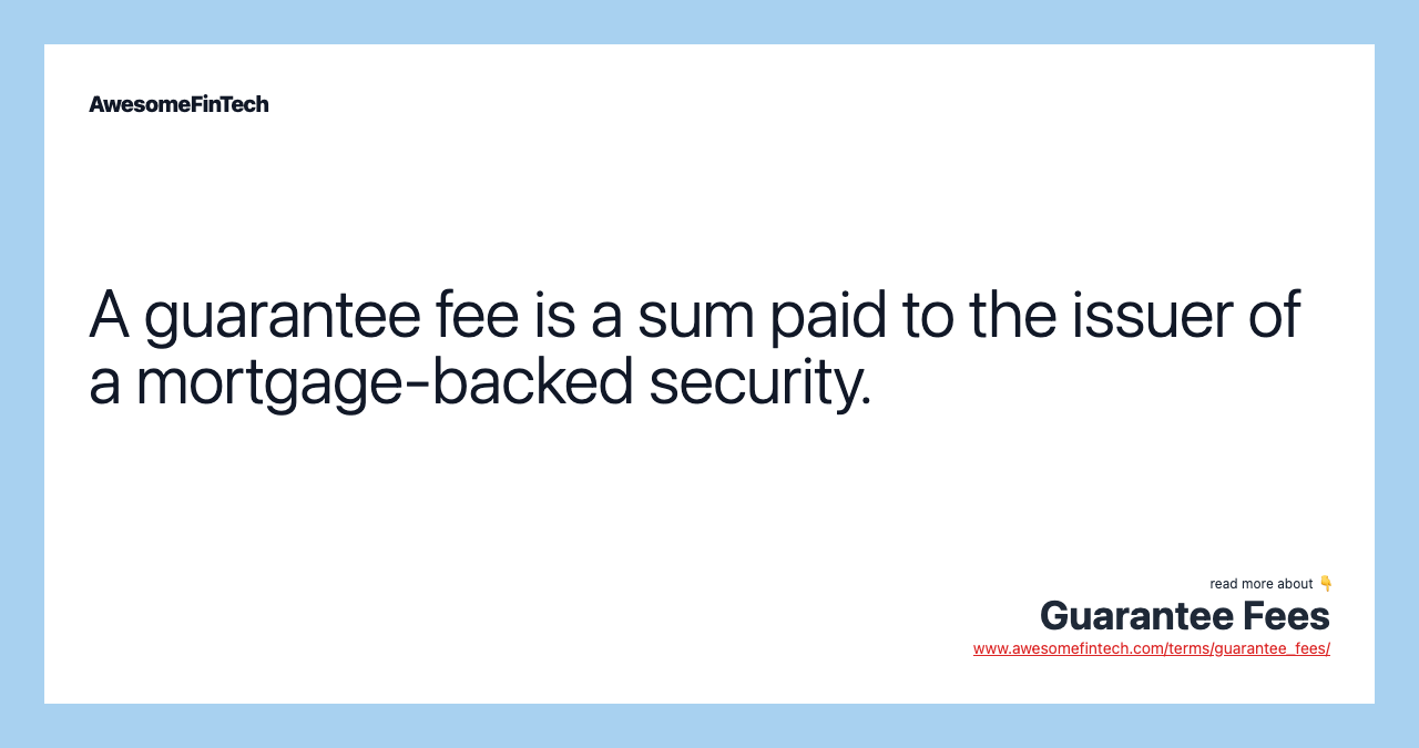 A guarantee fee is a sum paid to the issuer of a mortgage-backed security.
