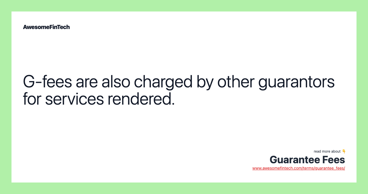 G-fees are also charged by other guarantors for services rendered.