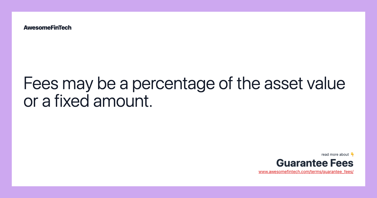 Fees may be a percentage of the asset value or a fixed amount.