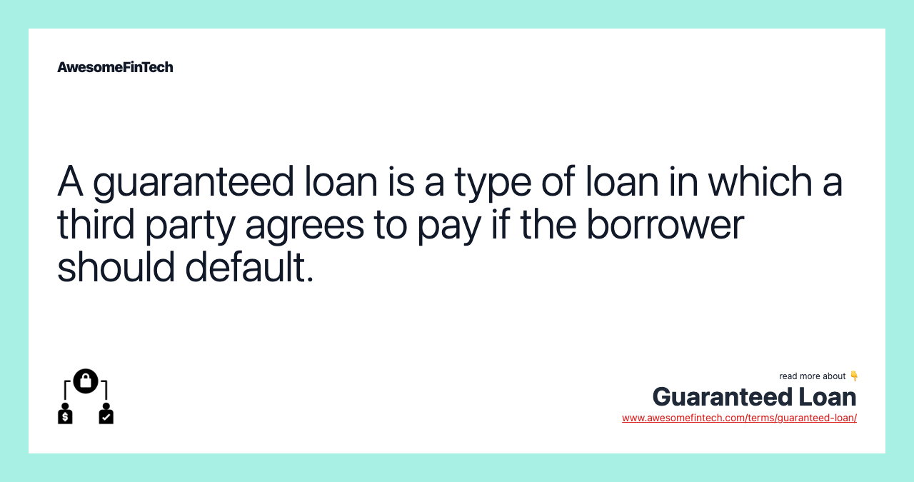 A guaranteed loan is a type of loan in which a third party agrees to pay if the borrower should default.