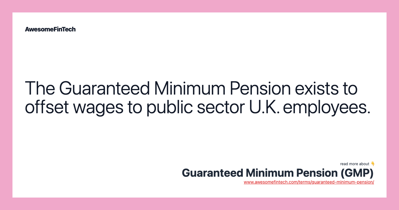 The Guaranteed Minimum Pension exists to offset wages to public sector U.K. employees.