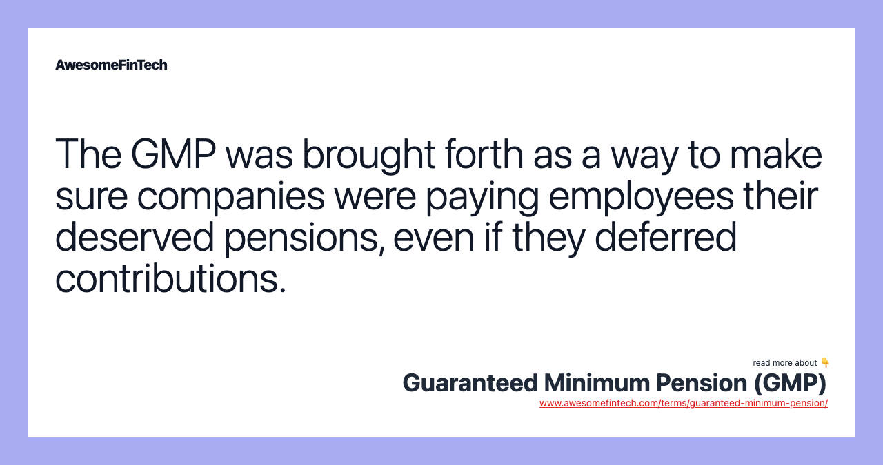 The GMP was brought forth as a way to make sure companies were paying employees their deserved pensions, even if they deferred contributions.