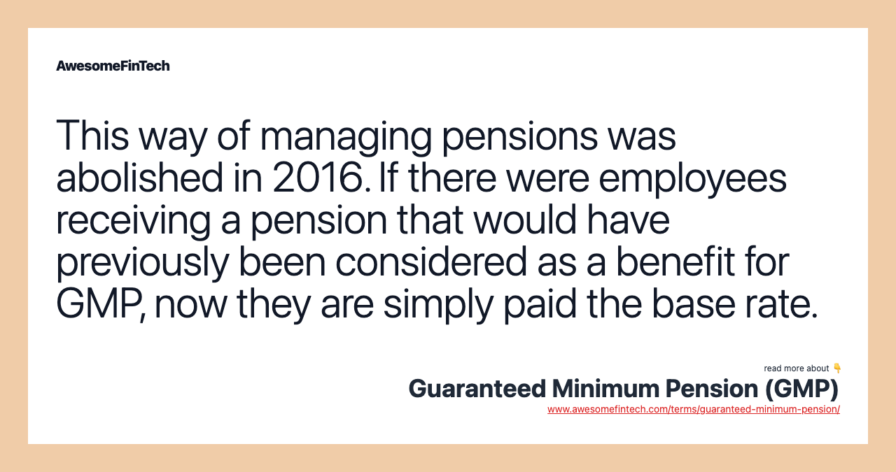 This way of managing pensions was abolished in 2016. If there were employees receiving a pension that would have previously been considered as a benefit for GMP, now they are simply paid the base rate.