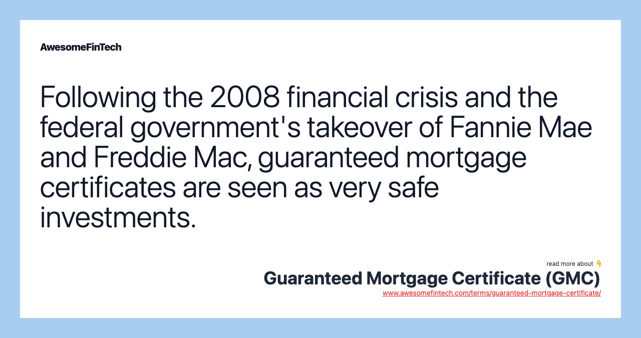 Following the 2008 financial crisis and the federal government's takeover of Fannie Mae and Freddie Mac, guaranteed mortgage certificates are seen as very safe investments.