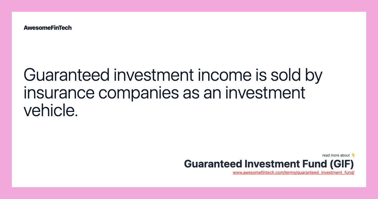 Guaranteed investment income is sold by insurance companies as an investment vehicle.