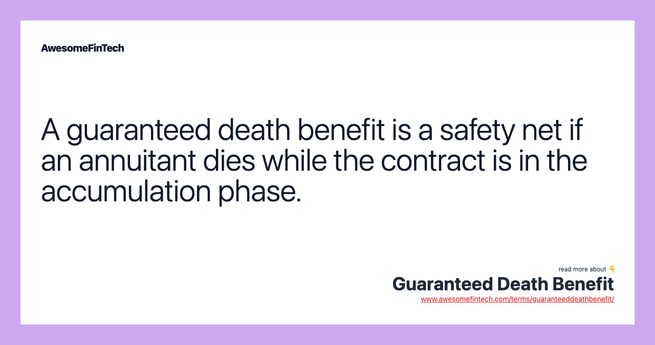 A guaranteed death benefit is a safety net if an annuitant dies while the contract is in the accumulation phase.