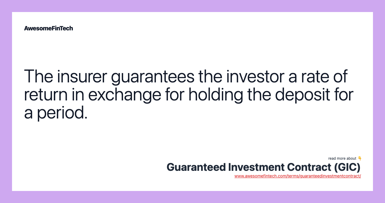 The insurer guarantees the investor a rate of return in exchange for holding the deposit for a period.