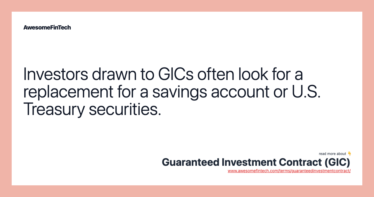 Investors drawn to GICs often look for a replacement for a savings account or U.S. Treasury securities.
