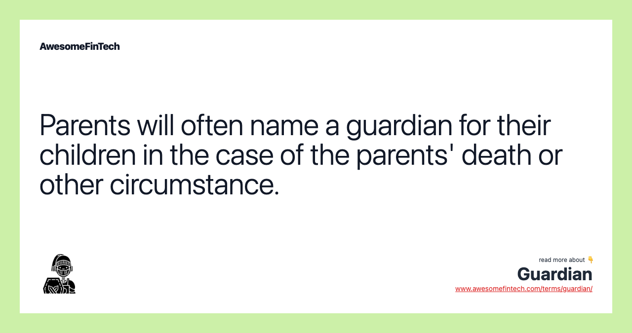 Parents will often name a guardian for their children in the case of the parents' death or other circumstance.