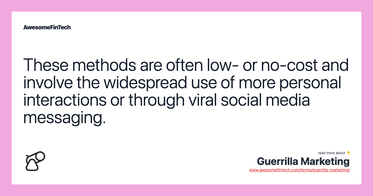 These methods are often low- or no-cost and involve the widespread use of more personal interactions or through viral social media messaging.