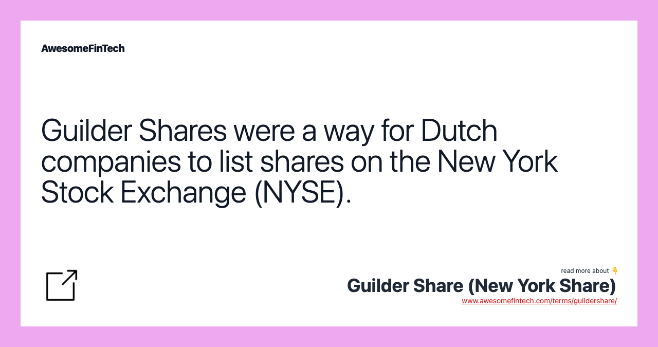 Guilder Shares were a way for Dutch companies to list shares on the New York Stock Exchange (NYSE).