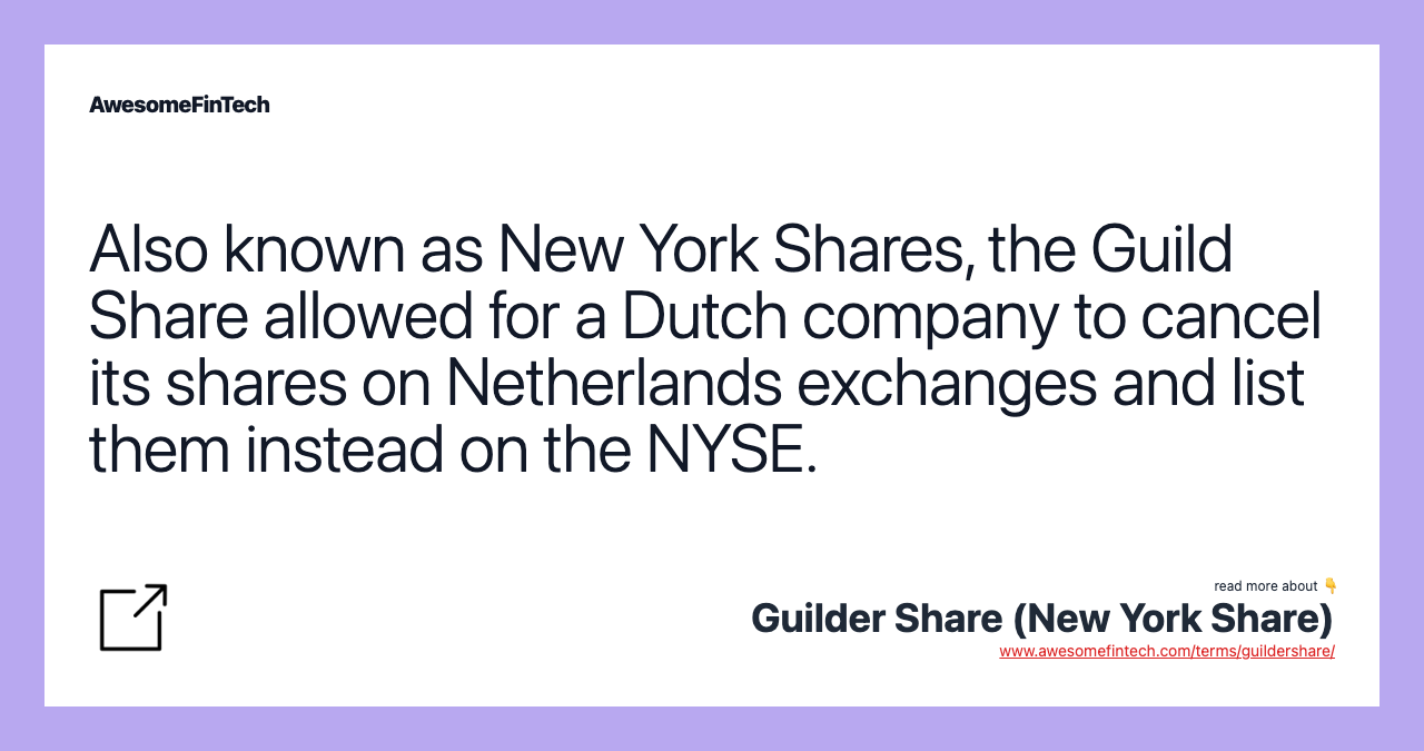 Also known as New York Shares, the Guild Share allowed for a Dutch company to cancel its shares on Netherlands exchanges and list them instead on the NYSE.