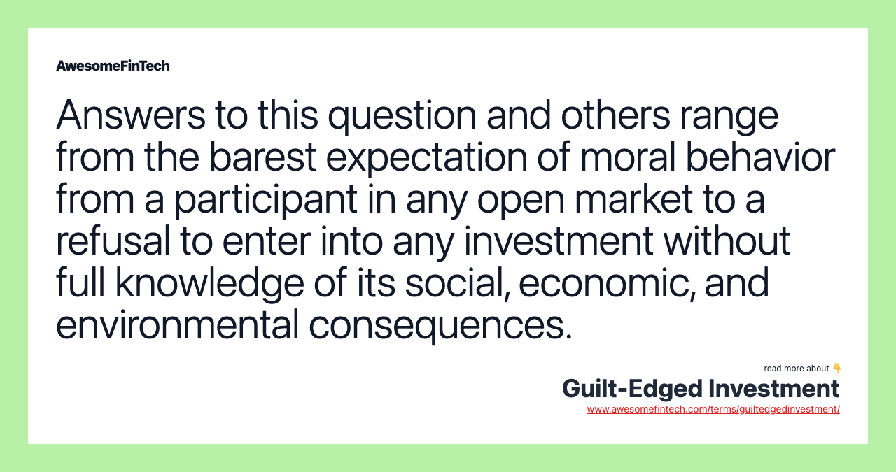 Answers to this question and others range from the barest expectation of moral behavior from a participant in any open market to a refusal to enter into any investment without full knowledge of its social, economic, and environmental consequences.