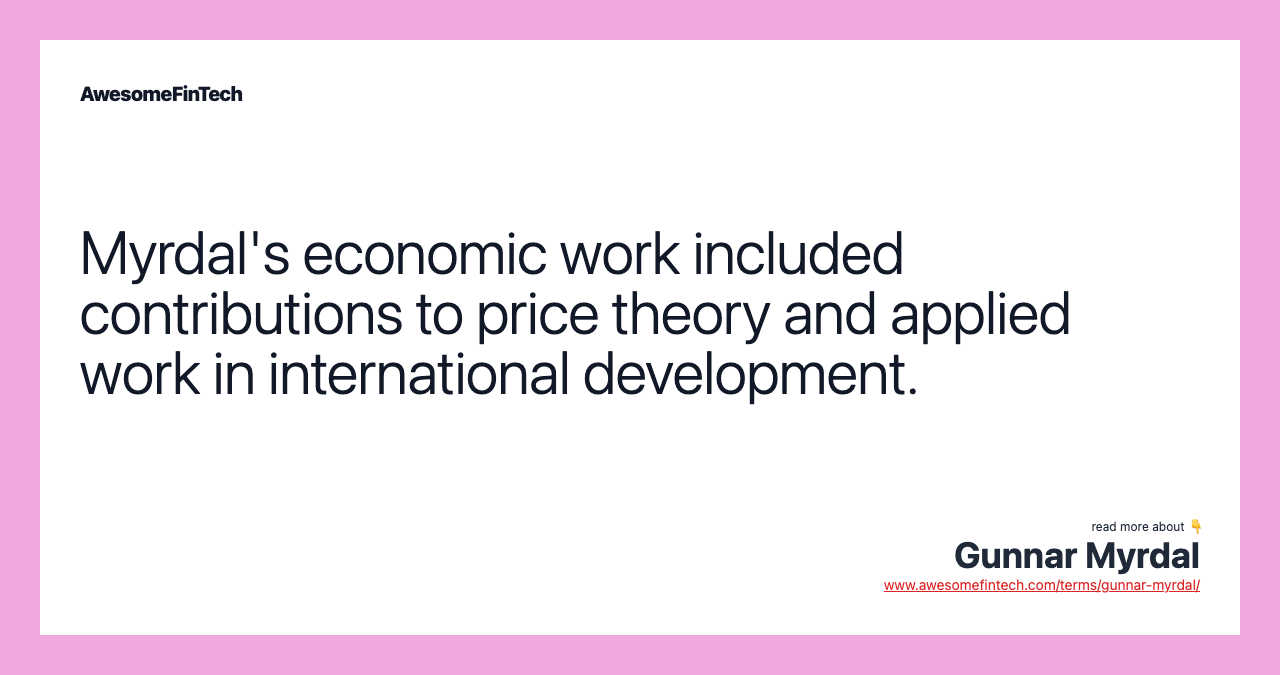 Myrdal's economic work included contributions to price theory and applied work in international development.