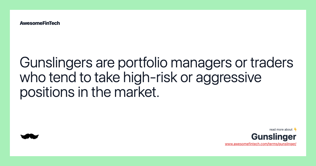 Gunslingers are portfolio managers or traders who tend to take high-risk or aggressive positions in the market.