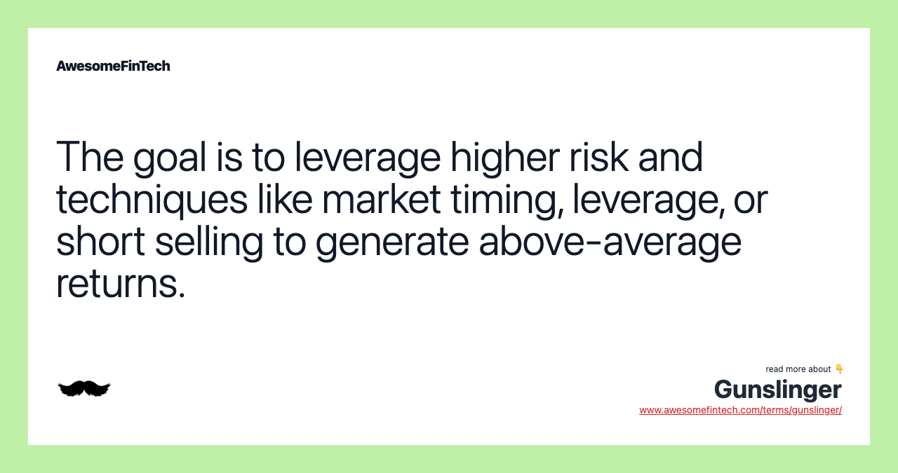 The goal is to leverage higher risk and techniques like market timing, leverage, or short selling to generate above-average returns.
