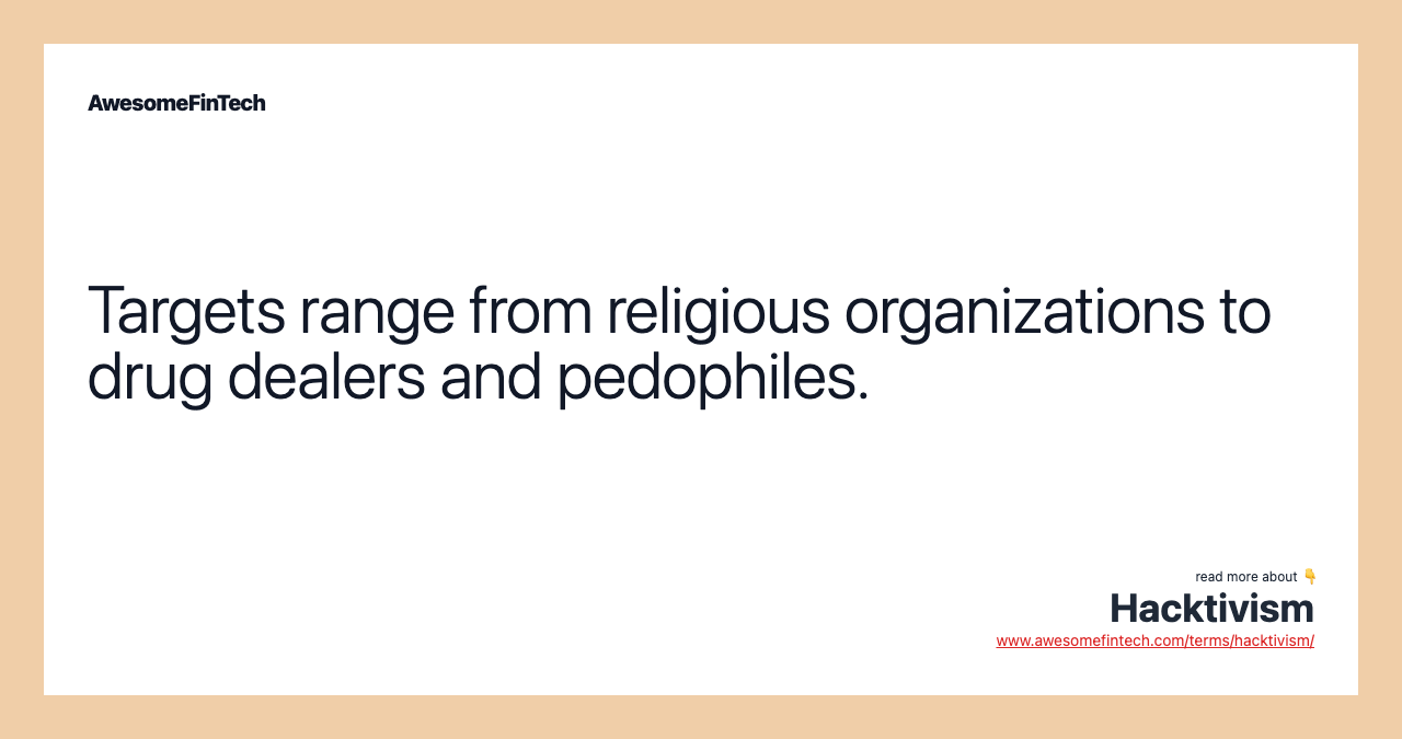 Targets range from religious organizations to drug dealers and pedophiles.