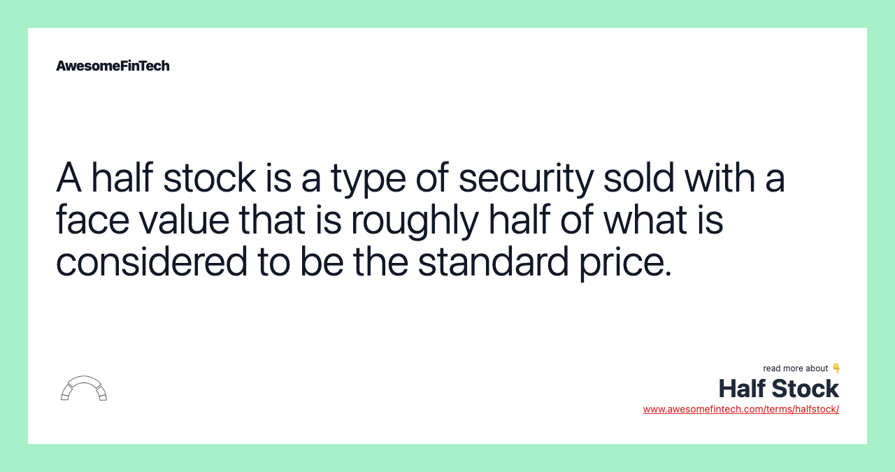 A half stock is a type of security sold with a face value that is roughly half of what is considered to be the standard price.