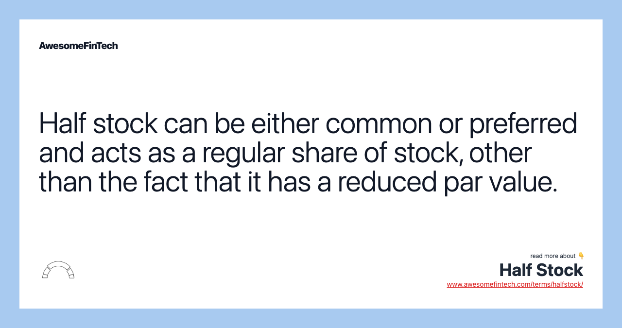 Half stock can be either common or preferred and acts as a regular share of stock, other than the fact that it has a reduced par value.