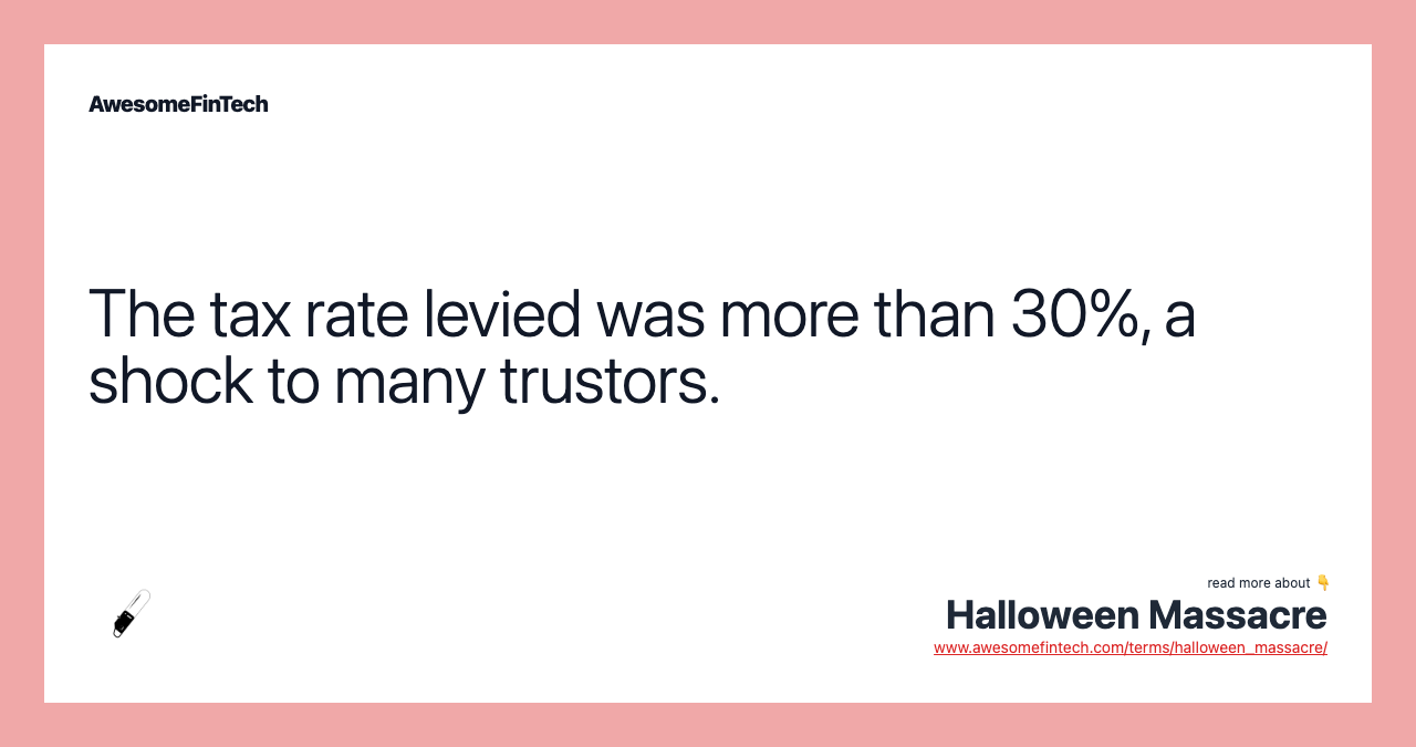 The tax rate levied was more than 30%, a shock to many trustors.