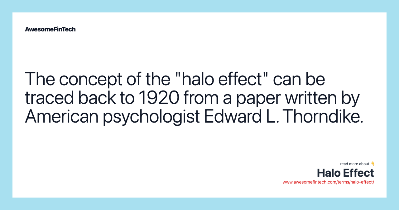 The concept of the "halo effect" can be traced back to 1920 from a paper written by American psychologist Edward L. Thorndike.