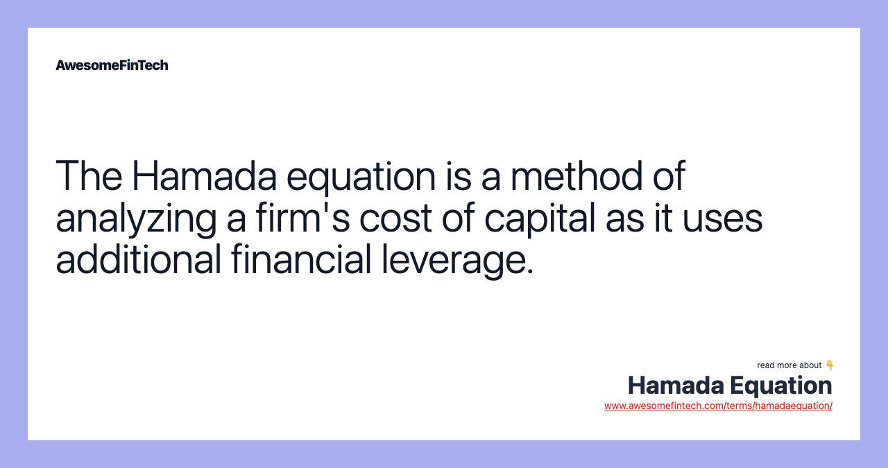 The Hamada equation is a method of analyzing a firm's cost of capital as it uses additional financial leverage.