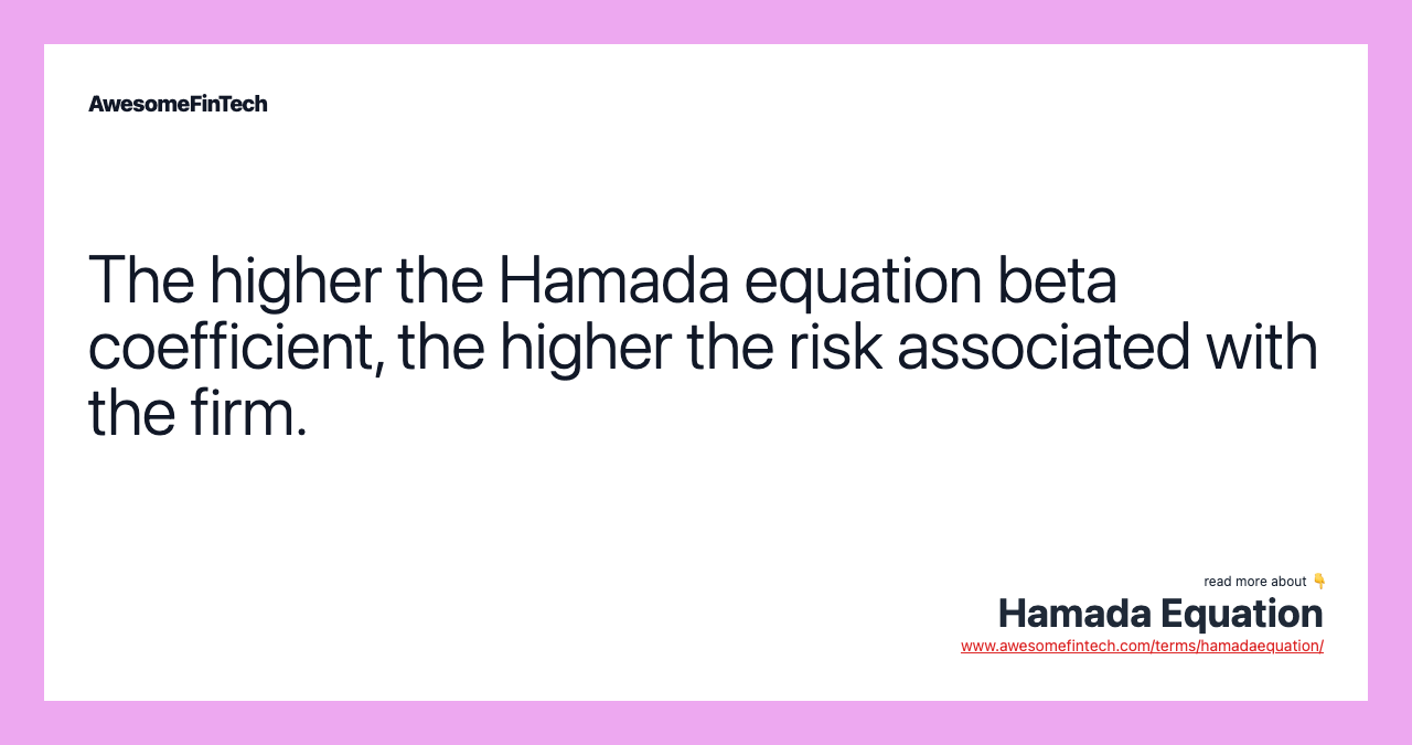 The higher the Hamada equation beta coefficient, the higher the risk associated with the firm.