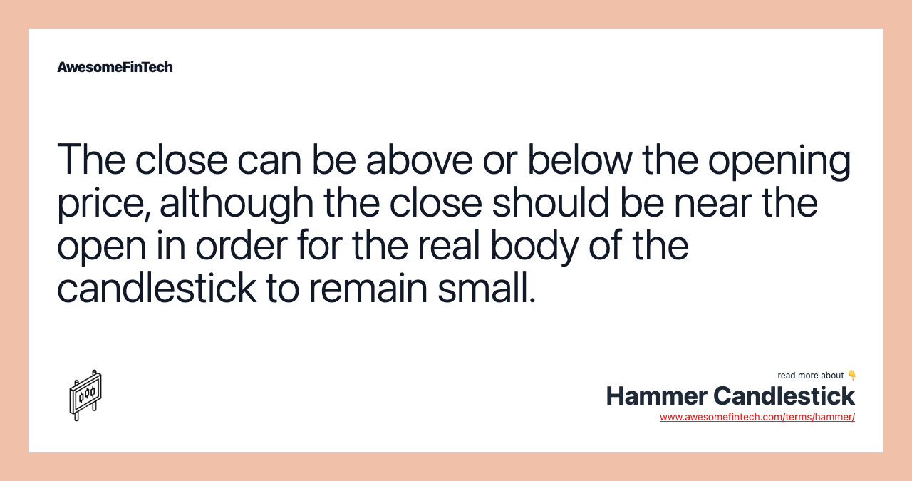 The close can be above or below the opening price, although the close should be near the open in order for the real body of the candlestick to remain small.