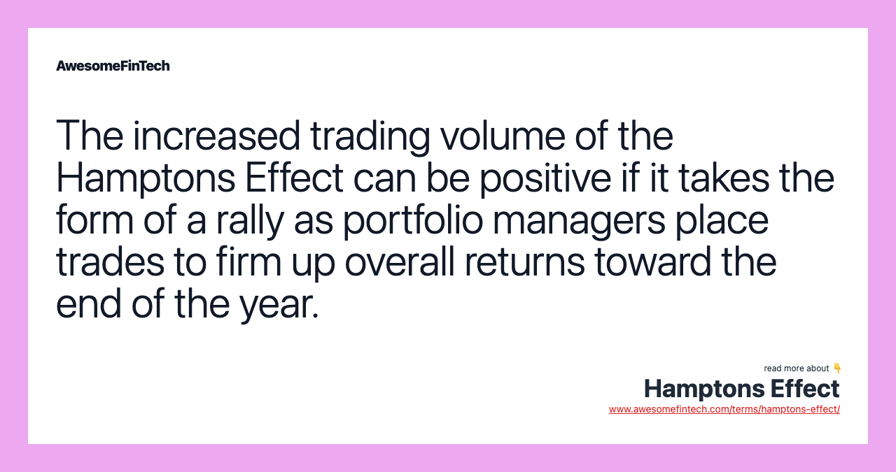 The increased trading volume of the Hamptons Effect can be positive if it takes the form of a rally as portfolio managers place trades to firm up overall returns toward the end of the year.