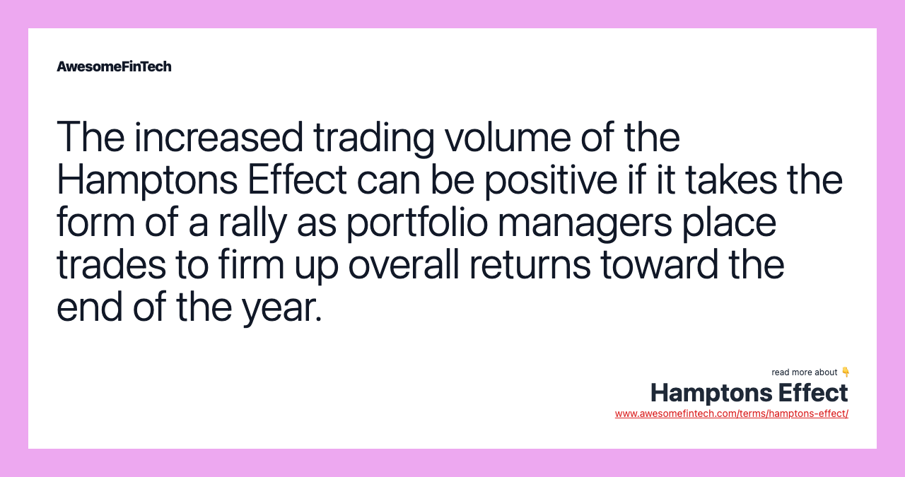 The increased trading volume of the Hamptons Effect can be positive if it takes the form of a rally as portfolio managers place trades to firm up overall returns toward the end of the year.