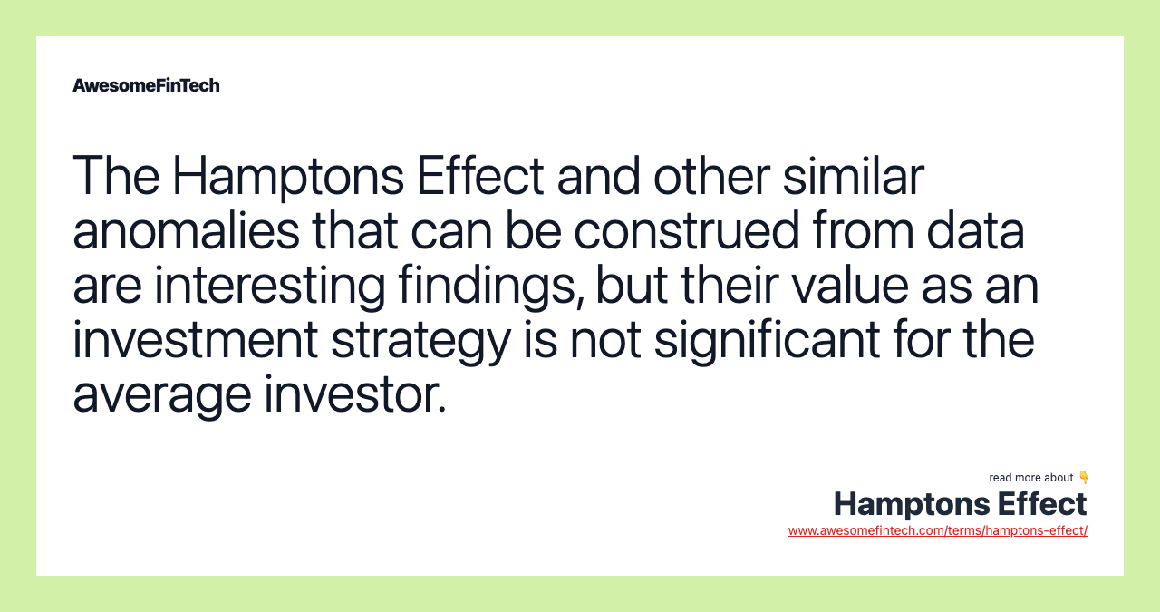 The Hamptons Effect and other similar anomalies that can be construed from data are interesting findings, but their value as an investment strategy is not significant for the average investor.