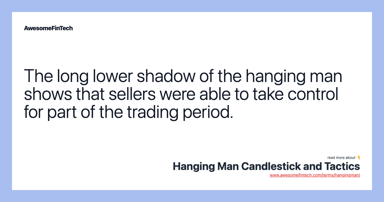 The long lower shadow of the hanging man shows that sellers were able to take control for part of the trading period.