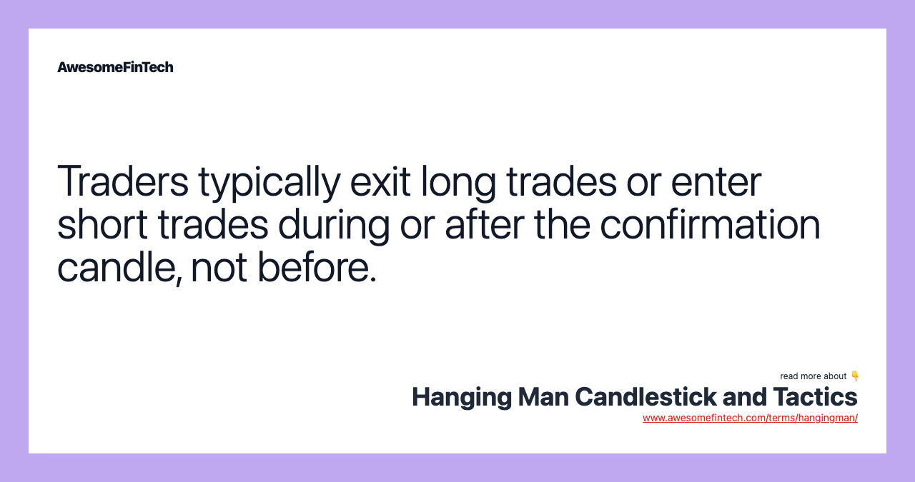 Traders typically exit long trades or enter short trades during or after the confirmation candle, not before.