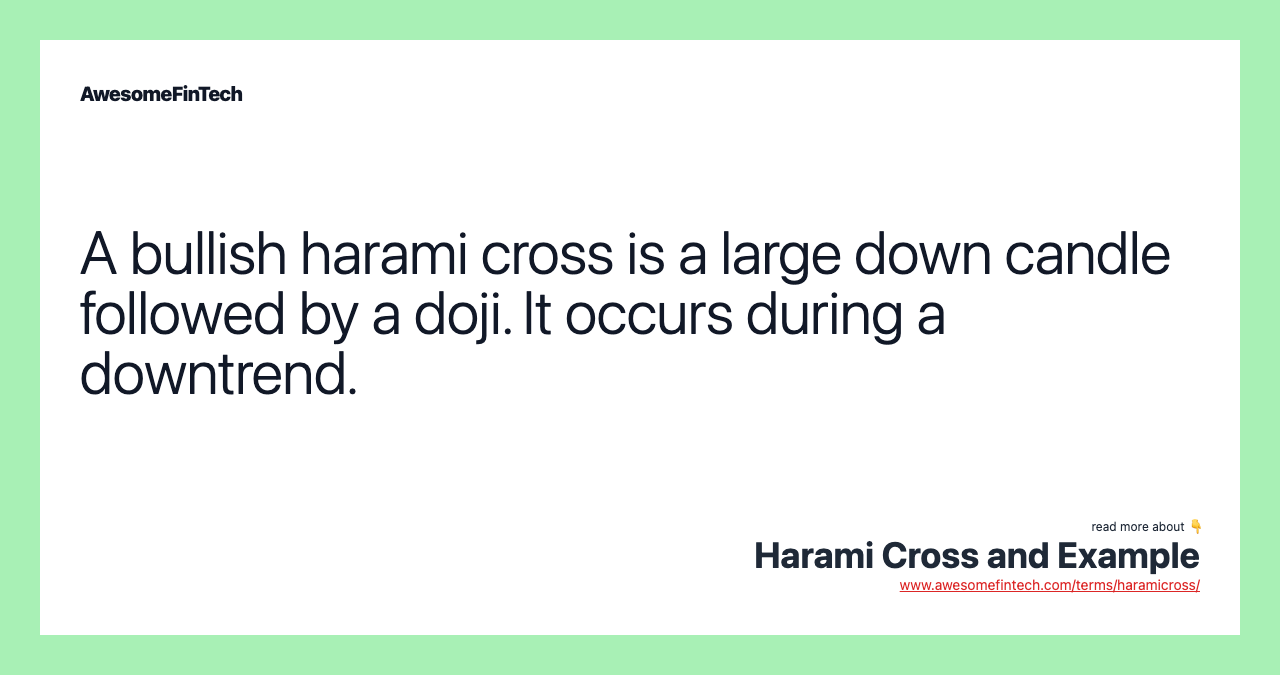 A bullish harami cross is a large down candle followed by a doji. It occurs during a downtrend.