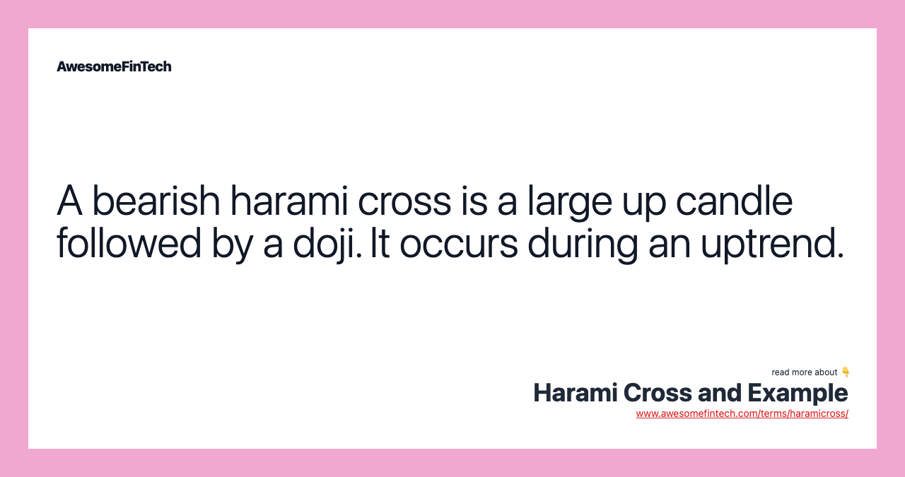 A bearish harami cross is a large up candle followed by a doji. It occurs during an uptrend.