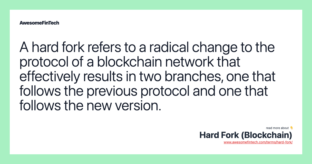 A hard fork refers to a radical change to the protocol of a blockchain network that effectively results in two branches, one that follows the previous protocol and one that follows the new version.
