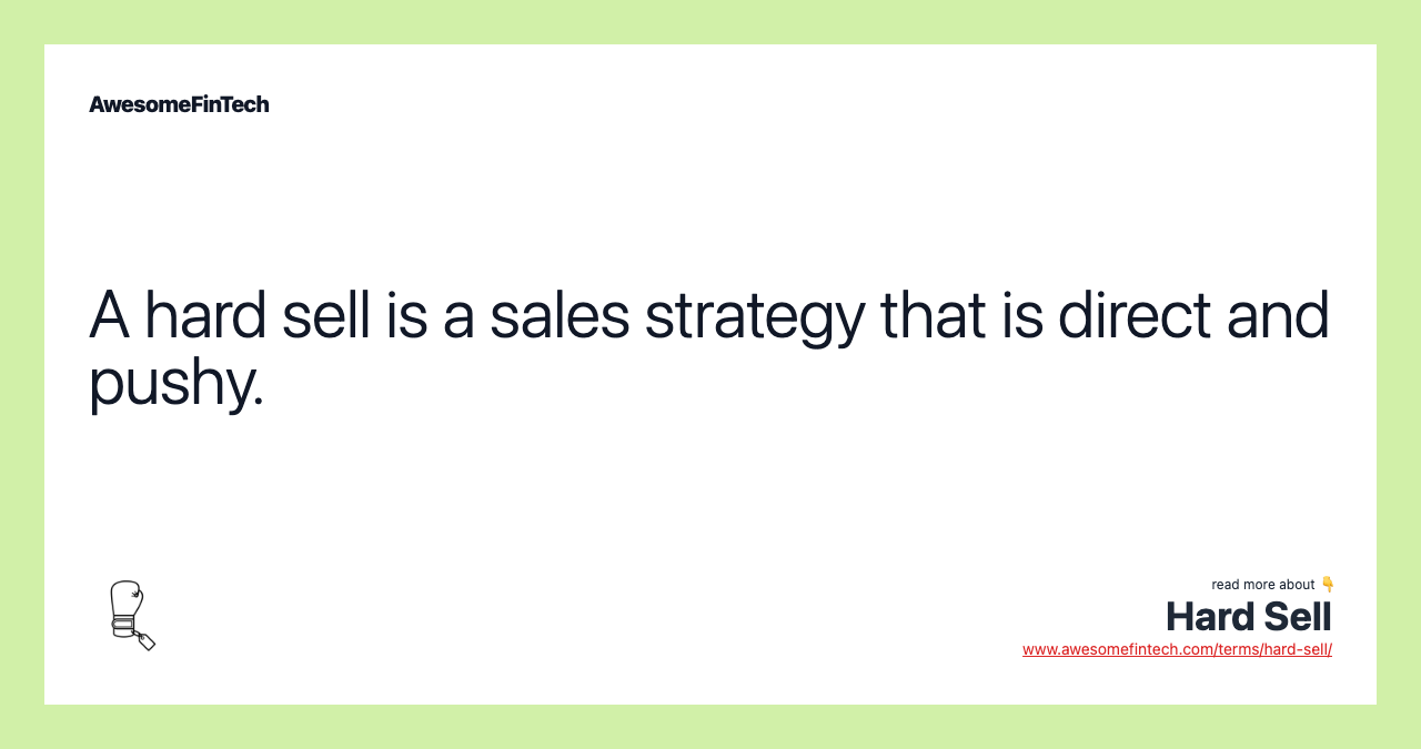 A hard sell is a sales strategy that is direct and pushy.