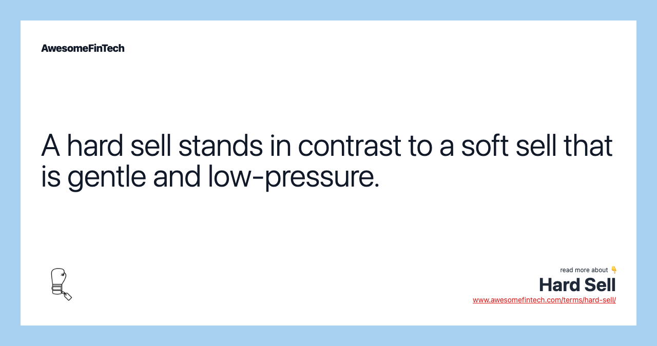 A hard sell stands in contrast to a soft sell that is gentle and low-pressure.