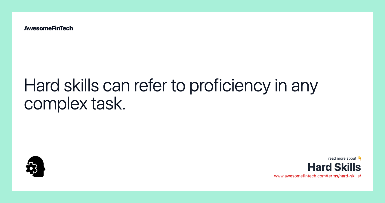 Hard skills can refer to proficiency in any complex task.