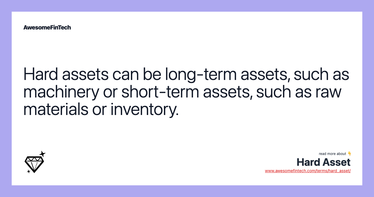 Hard assets can be long-term assets, such as machinery or short-term assets, such as raw materials or inventory.