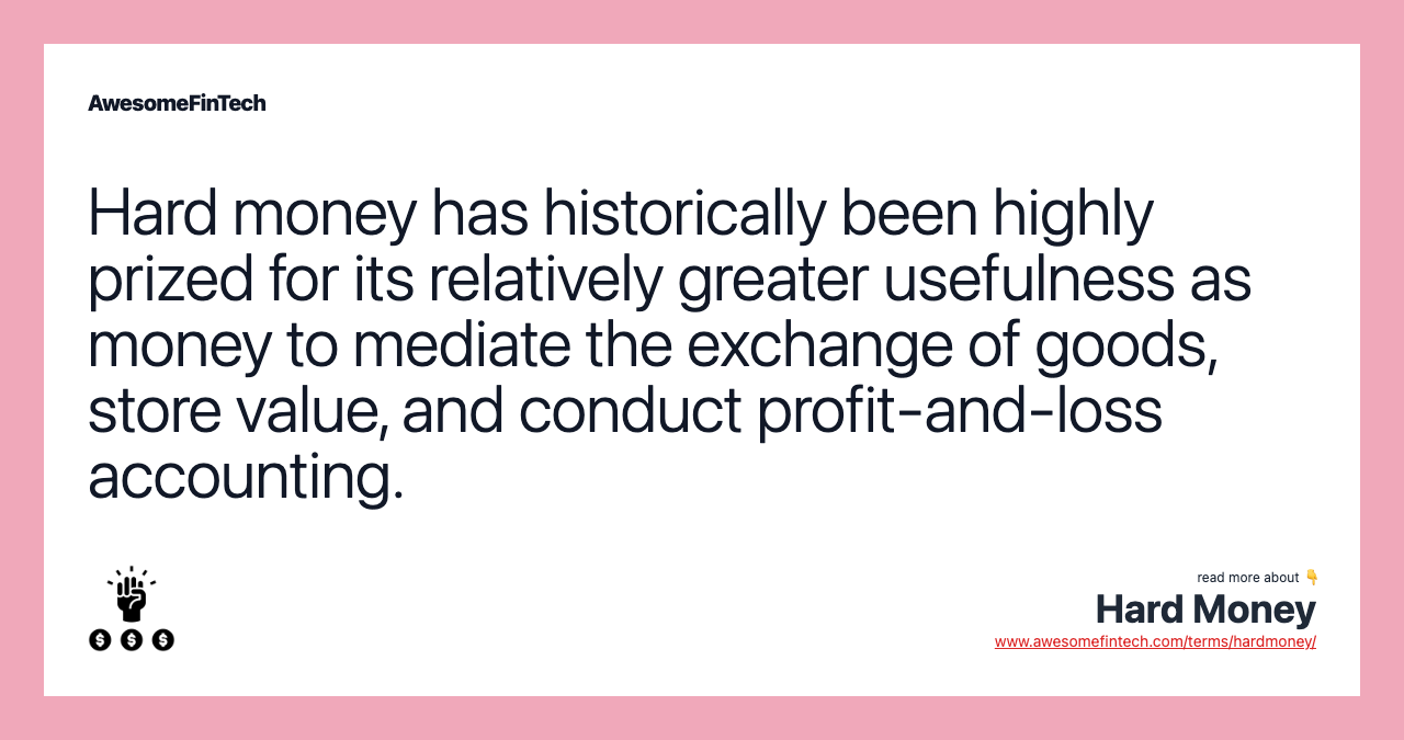 Hard money has historically been highly prized for its relatively greater usefulness as money to mediate the exchange of goods, store value, and conduct profit-and-loss accounting.