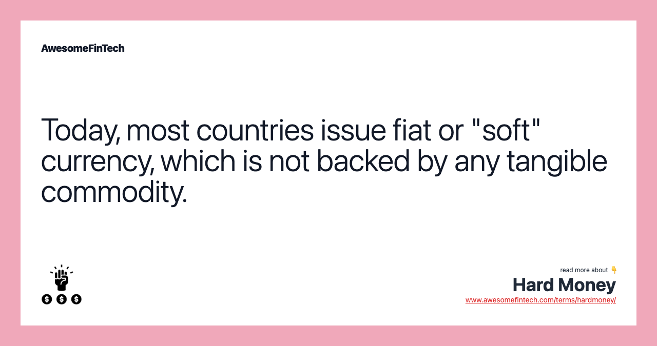 Today, most countries issue fiat or "soft" currency, which is not backed by any tangible commodity.