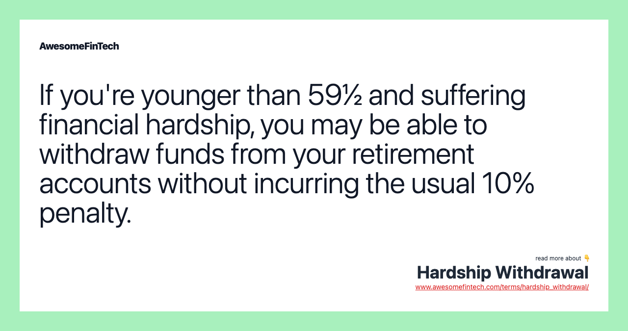 If you're younger than 59½ and suffering financial hardship, you may be able to withdraw funds from your retirement accounts without incurring the usual 10% penalty.